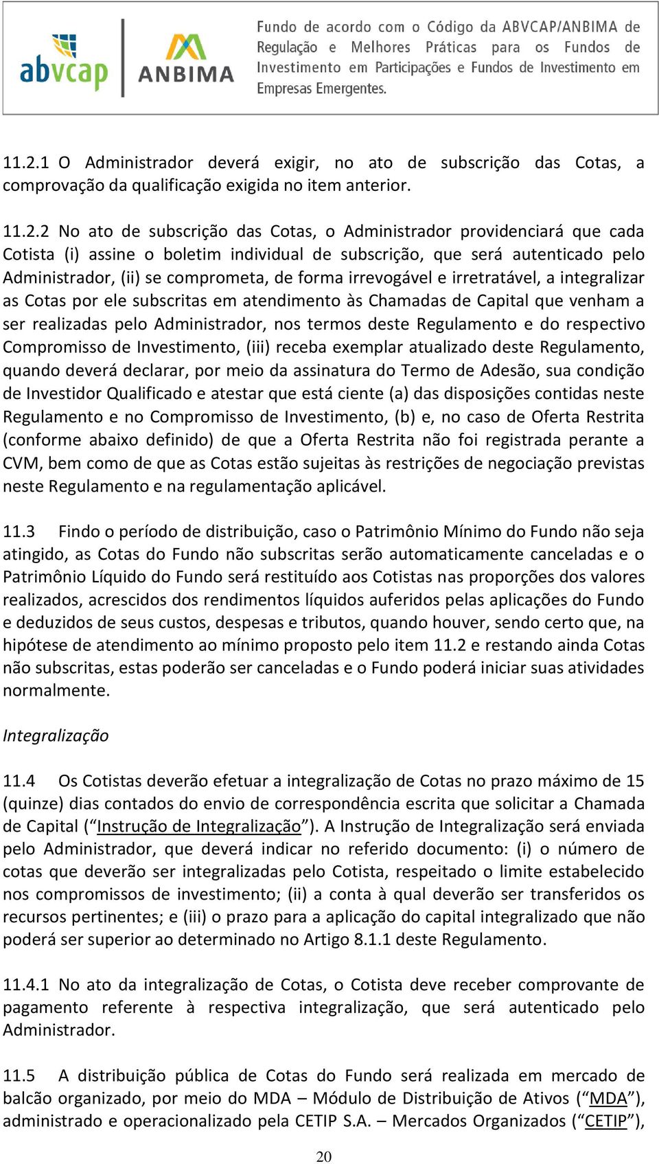 subscritas em atendimento às Chamadas de Capital que venham a ser realizadas pelo Administrador, nos termos deste Regulamento e do respectivo Compromisso de Investimento, (iii) receba exemplar