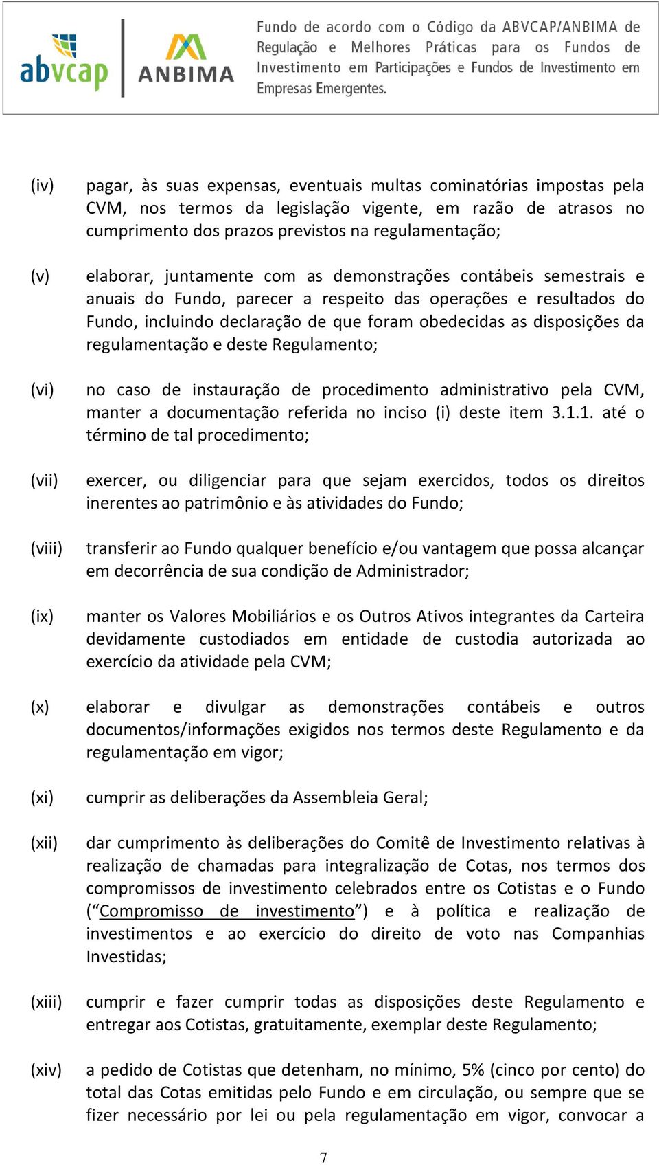 as disposições da regulamentação e deste Regulamento; no caso de instauração de procedimento administrativo pela CVM, manter a documentação referida no inciso (i) deste item 3.1.