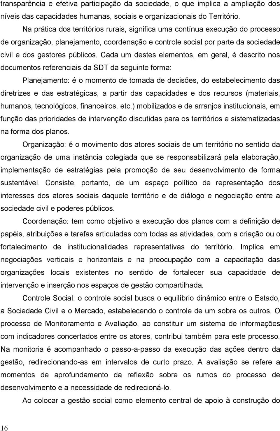 Cada um destes elementos, em geral, é descrito nos documentos referenciais da SDT da seguinte forma: Planejamento: é o momento de tomada de decisões, do estabelecimento das diretrizes e das