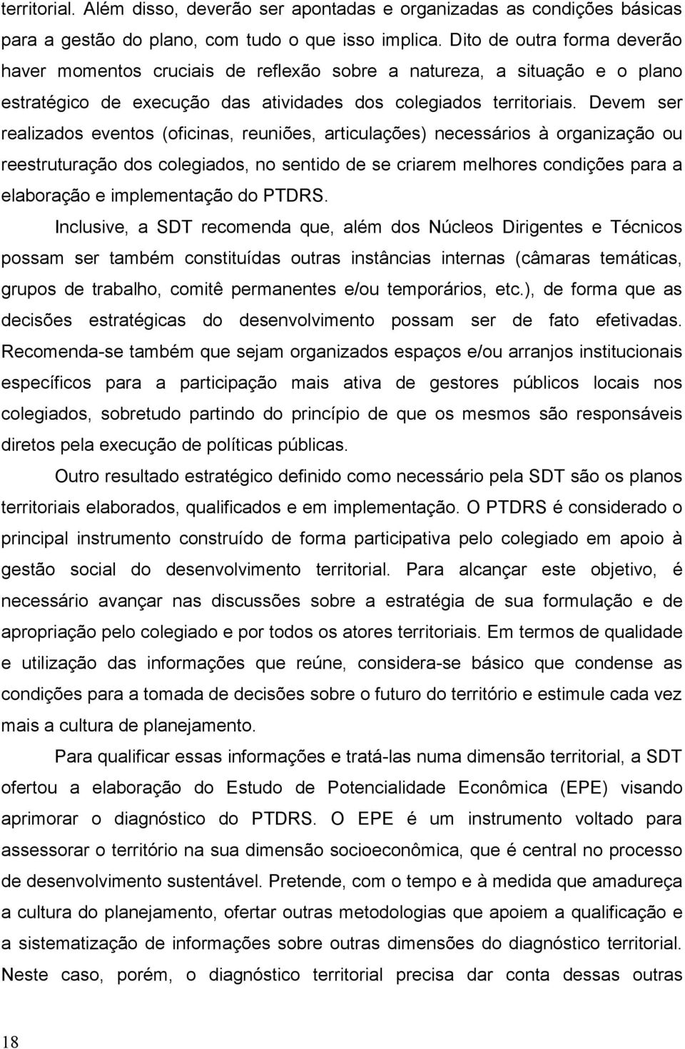 Devem ser realizados eventos (oficinas, reuniões, articulações) necessários à organização ou reestruturação dos colegiados, no sentido de se criarem melhores condições para a elaboração e