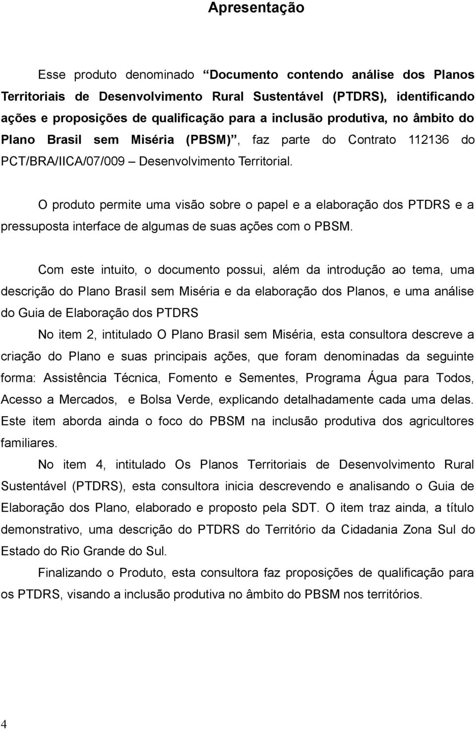 O produto permite uma visão sobre o papel e a elaboração dos PTDRS e a pressuposta interface de algumas de suas ações com o PBSM.