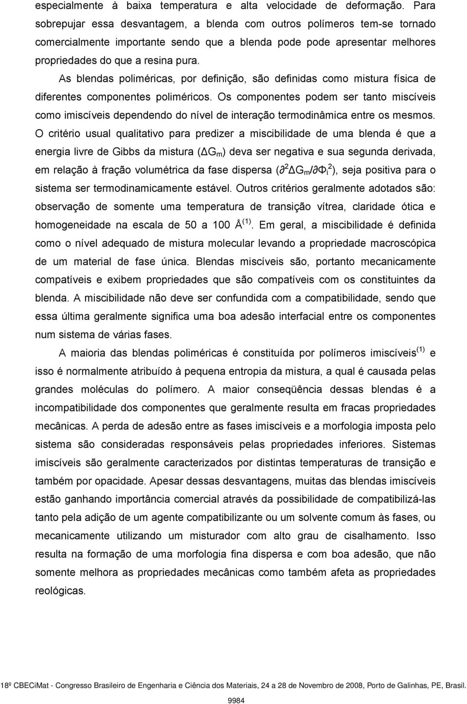 As blendas poliméricas, por definição, são definidas como mistura física de diferentes componentes poliméricos.