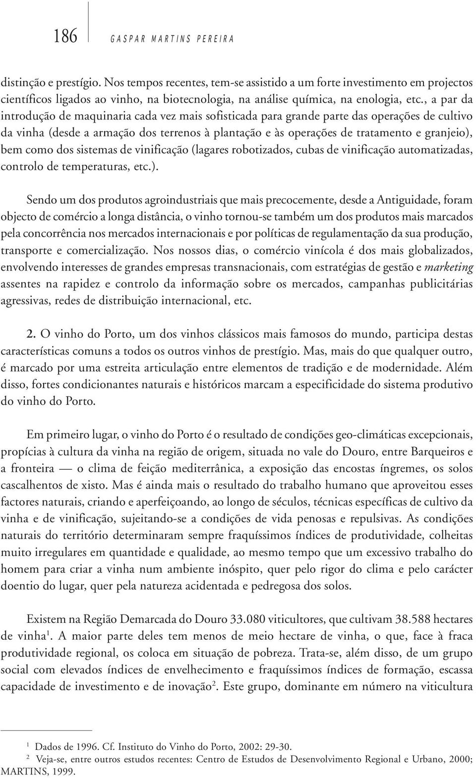 , a par da introdução de maquinaria cada vez mais sofisticada para grande parte das operações de cultivo da vinha (desde a armação dos terrenos à plantação e às operações de tratamento e granjeio),