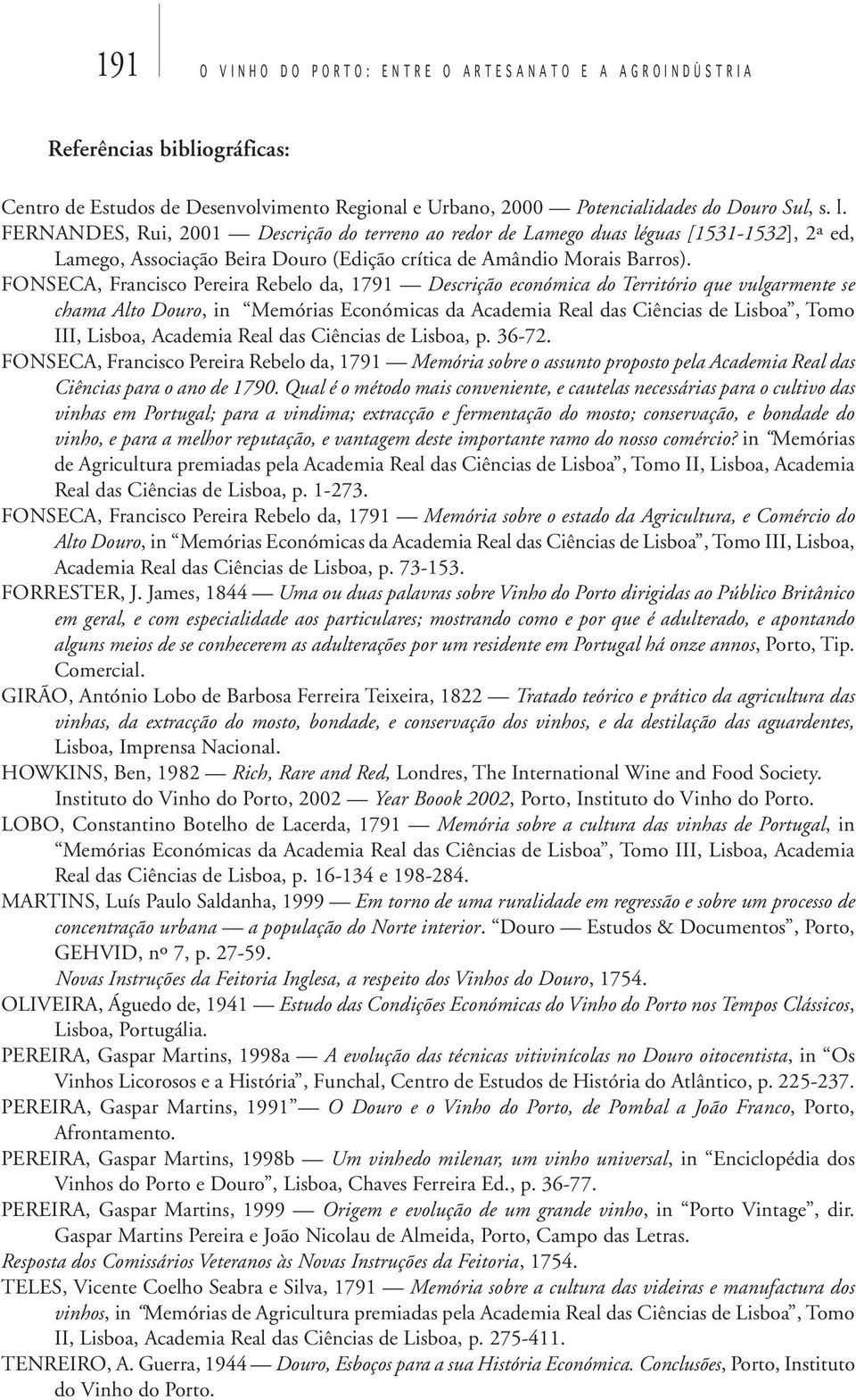 FONSECA, Francisco Pereira Rebelo da, 1791 Descrição económica do Território que vulgarmente se chama Alto Douro, in Memórias Económicas da Academia Real das Ciências de Lisboa, Tomo III, Lisboa,