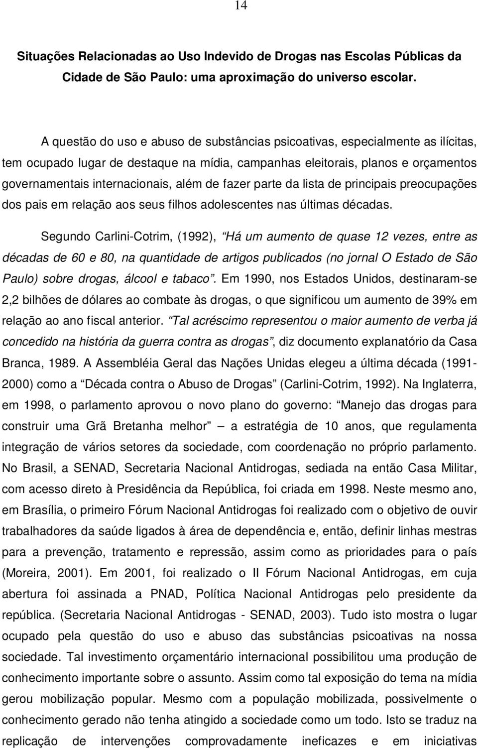 de fazer parte da lista de principais preocupações dos pais em relação aos seus filhos adolescentes nas últimas décadas.