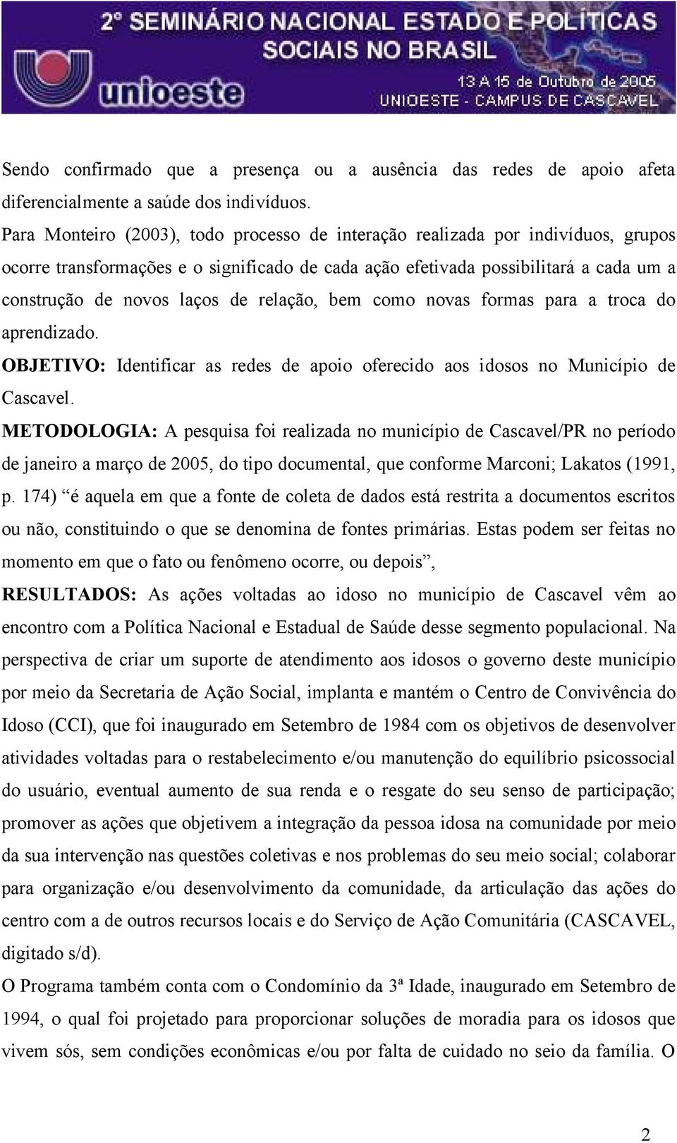 relação, bem como novas formas para a troca do aprendizado. OBJETIVO: Identificar as redes de apoio oferecido aos idosos no Município de Cascavel.