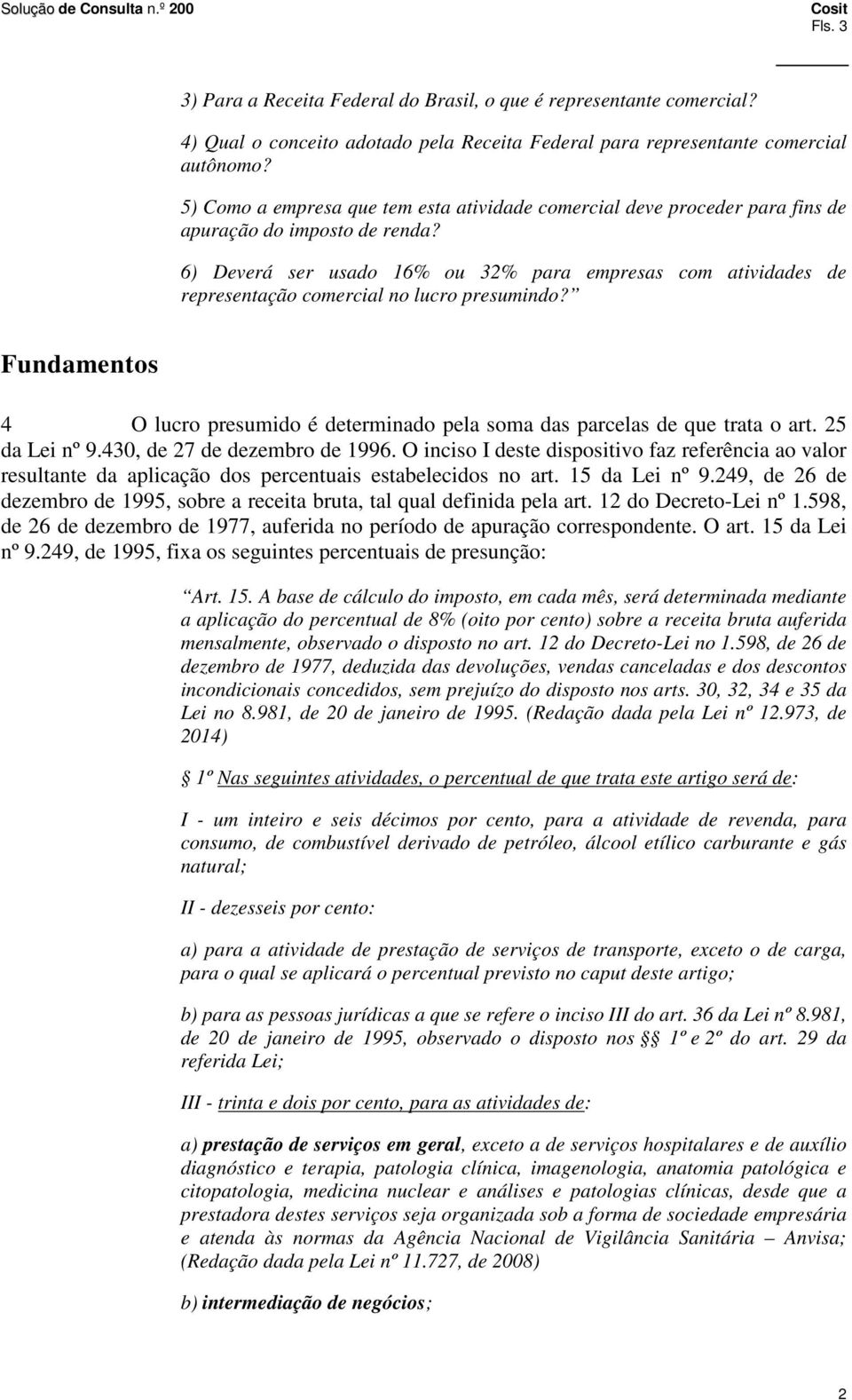 6) Deverá ser usado 16% ou 32% para empresas com atividades de representação comercial no lucro presumindo? Fundamentos 4 O lucro presumido é determinado pela soma das parcelas de que trata o art.