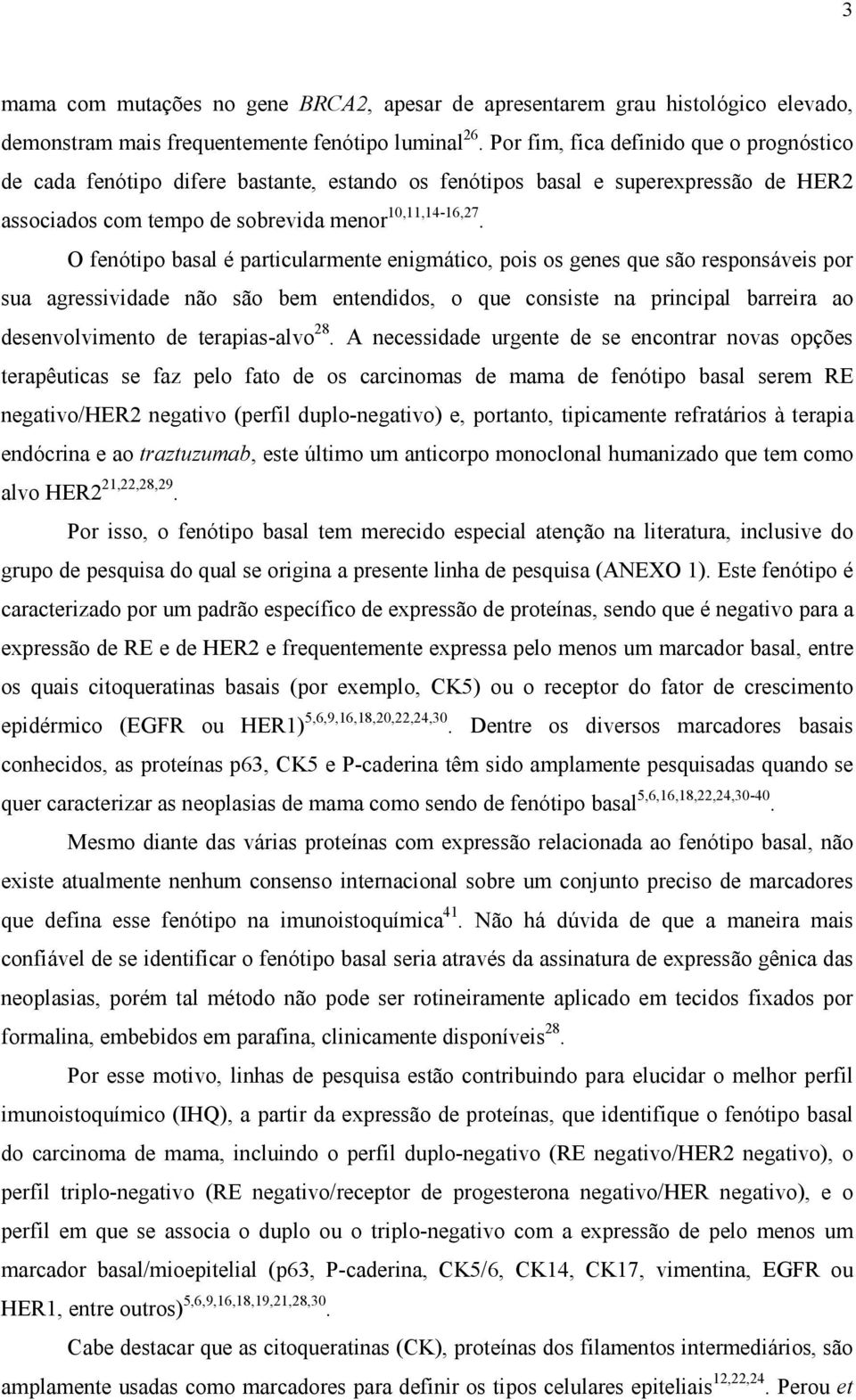 O fenótipo basal é particularmente enigmático, pois os genes que são responsáveis por sua agressividade não são bem entendidos, o que consiste na principal barreira ao desenvolvimento de