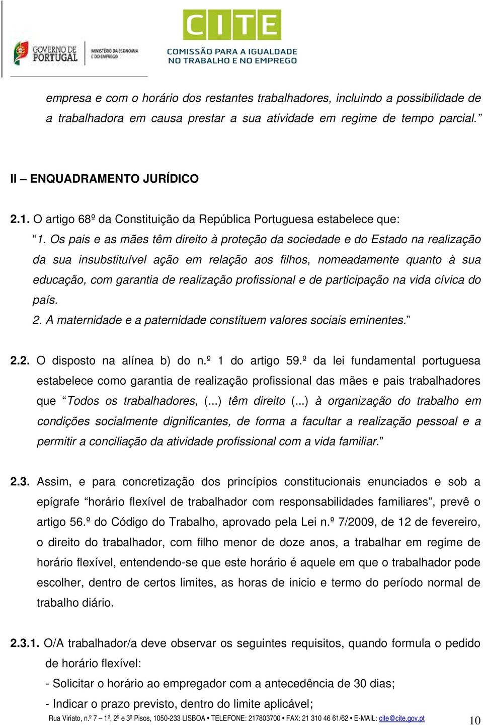 Os pais e as mães têm direito à proteção da sociedade e do Estado na realização da sua insubstituível ação em relação aos filhos, nomeadamente quanto à sua educação, com garantia de realização