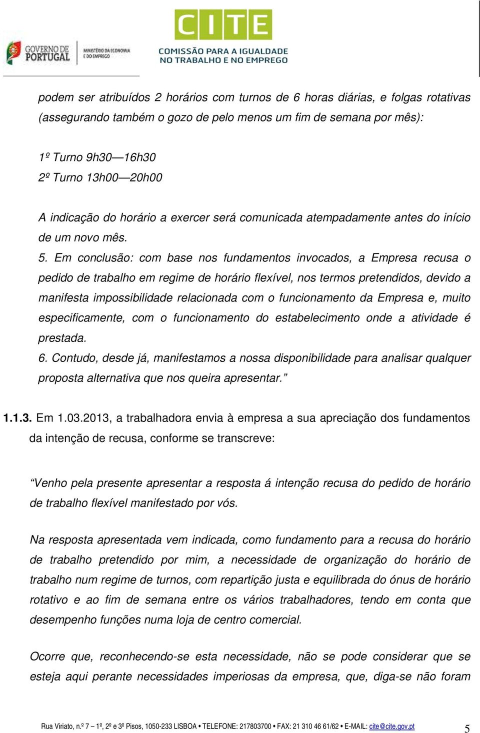 Em conclusão: com base nos fundamentos invocados, a Empresa recusa o pedido de trabalho em regime de horário flexível, nos termos pretendidos, devido a manifesta impossibilidade relacionada com o