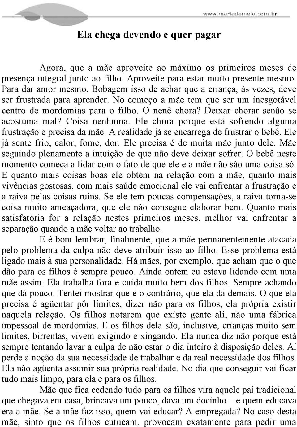 Deixar chorar senão se acostuma mal? Coisa nenhuma. Ele chora porque está sofrendo alguma frustração e precisa da mãe. A realidade já se encarrega de frustrar o bebê.