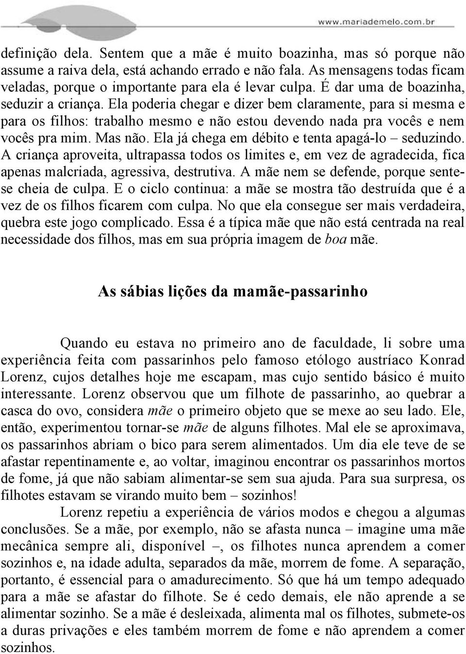 Ela já chega em débito e tenta apagá-lo seduzindo. A criança aproveita, ultrapassa todos os limites e, em vez de agradecida, fica apenas malcriada, agressiva, destrutiva.