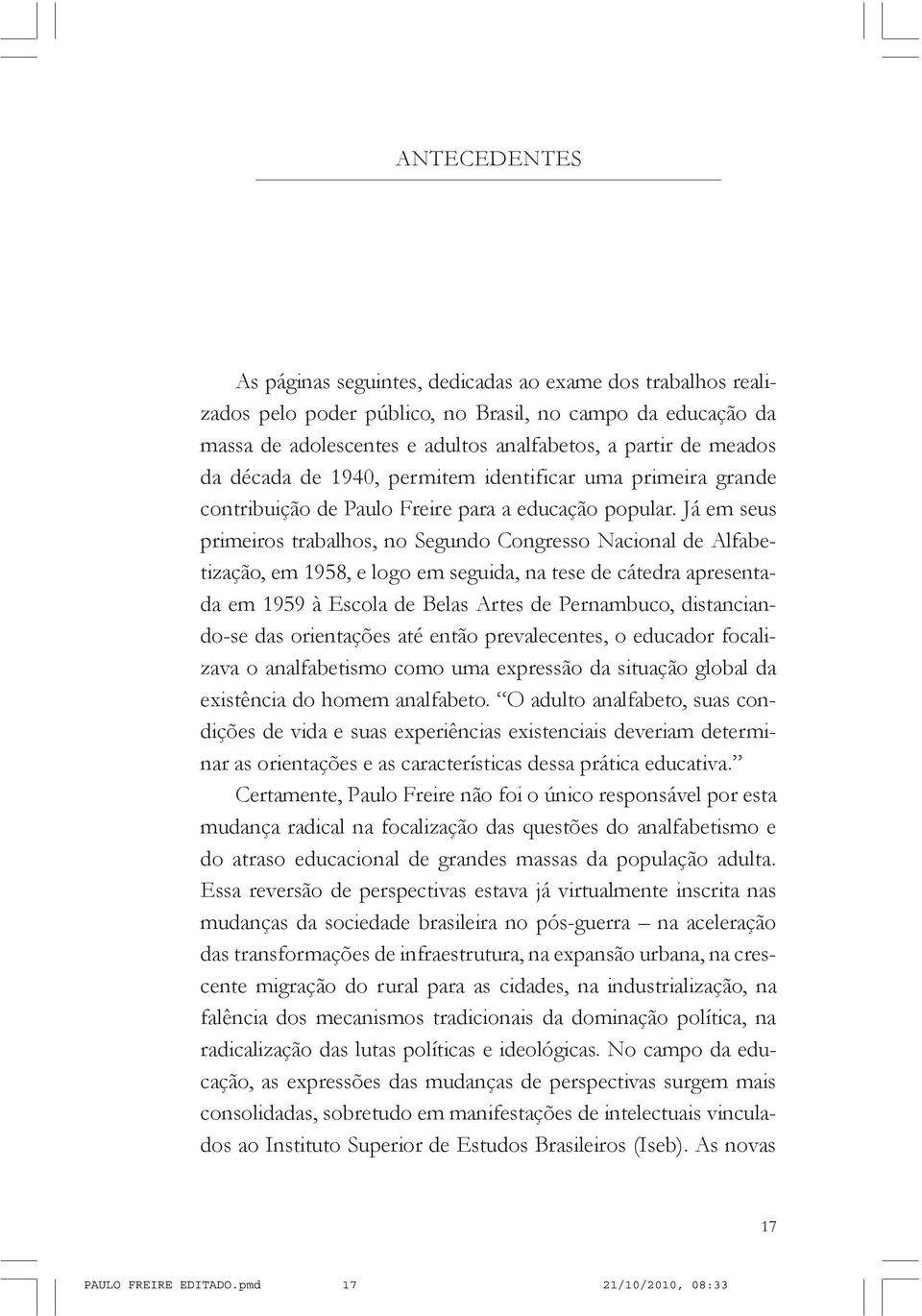 Já em seus primeiros trabalhos, no Segundo Congresso Nacional de Alfabetização, em 1958, e logo em seguida, na tese de cátedra apresentada em 1959 à Escola de Belas Artes de Pernambuco,