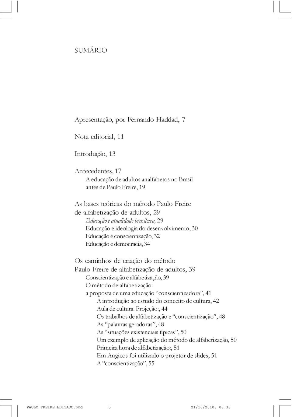 do método Paulo Freire de alfabetização de adultos, 39 Conscientização e alfabetização, 39 O método de alfabetização: a proposta de uma educação conscientizadora, 41 A introdução ao estudo do