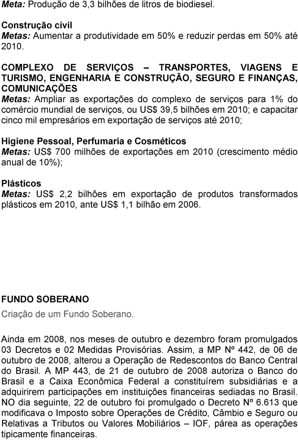 serviços, ou US$ 39,5 bilhões em 2010; e capacitar cinco mil empresários em exportação de serviços até 2010; Higiene Pessoal, Perfumaria e Cosméticos Metas: US$ 700 milhões de exportações em 2010