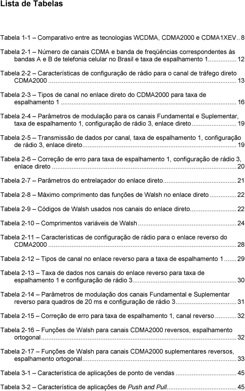 .. Tabela - Características de configuração de rádio para o canal de tráfego direto CDMA... 3 Tabela -3 Tipos de canal no enlace direto do CDMA para taxa de espalhamento.