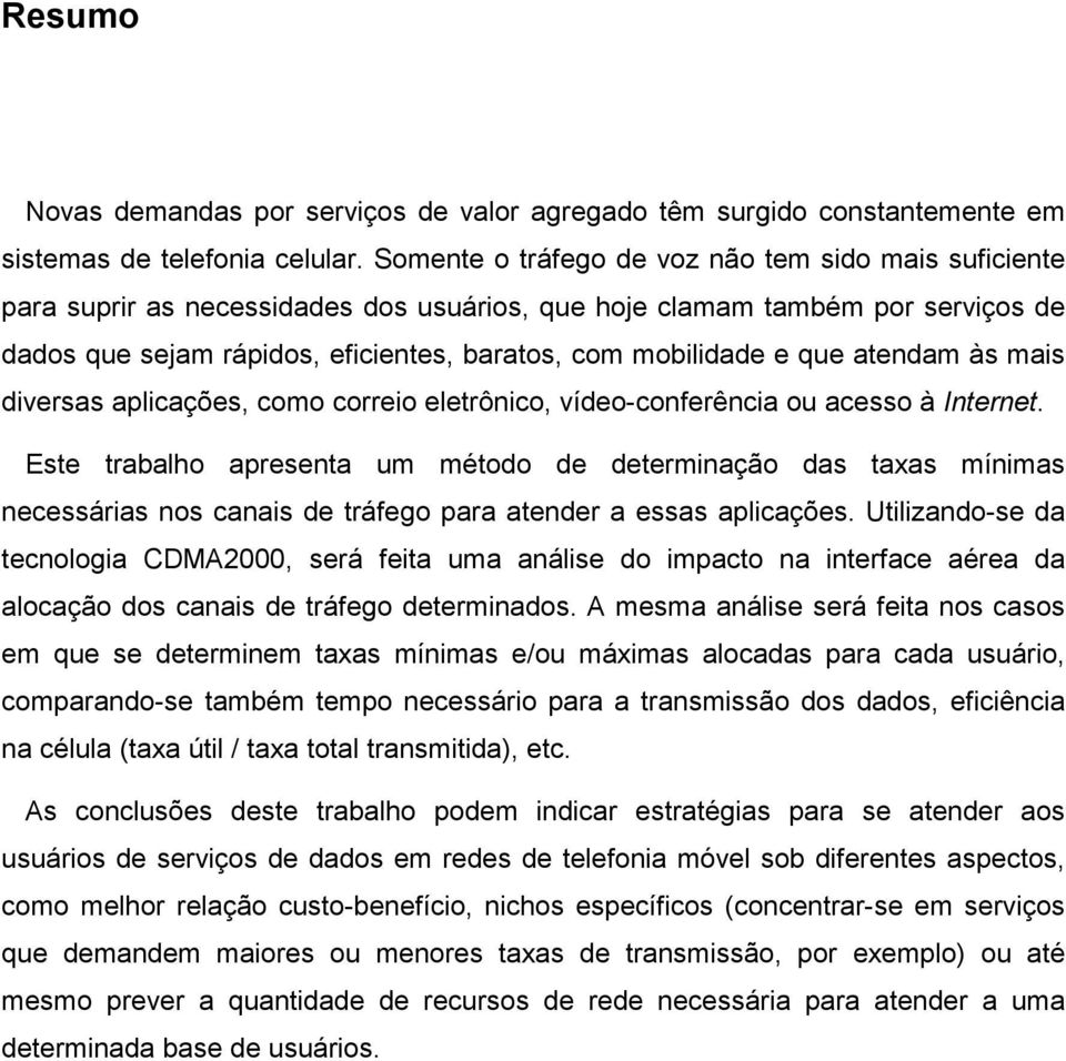 que atendam às mais diversas aplicações, como correio eletrônico, vídeo-conferência ou acesso à Internet.