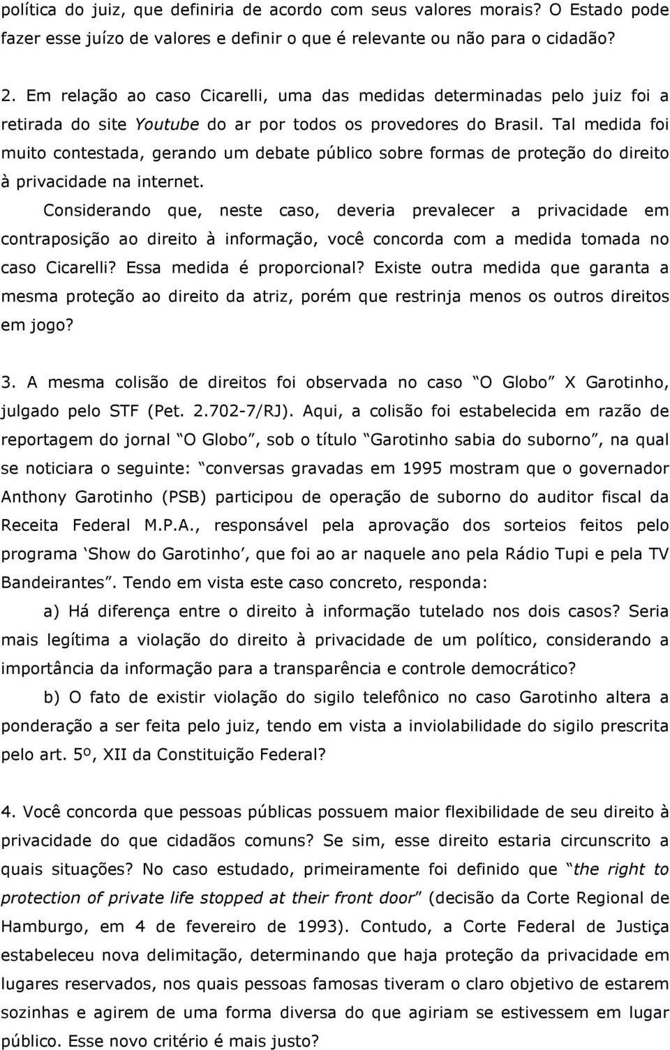 Tal medida foi muito contestada, gerando um debate público sobre formas de proteção do direito à privacidade na internet.