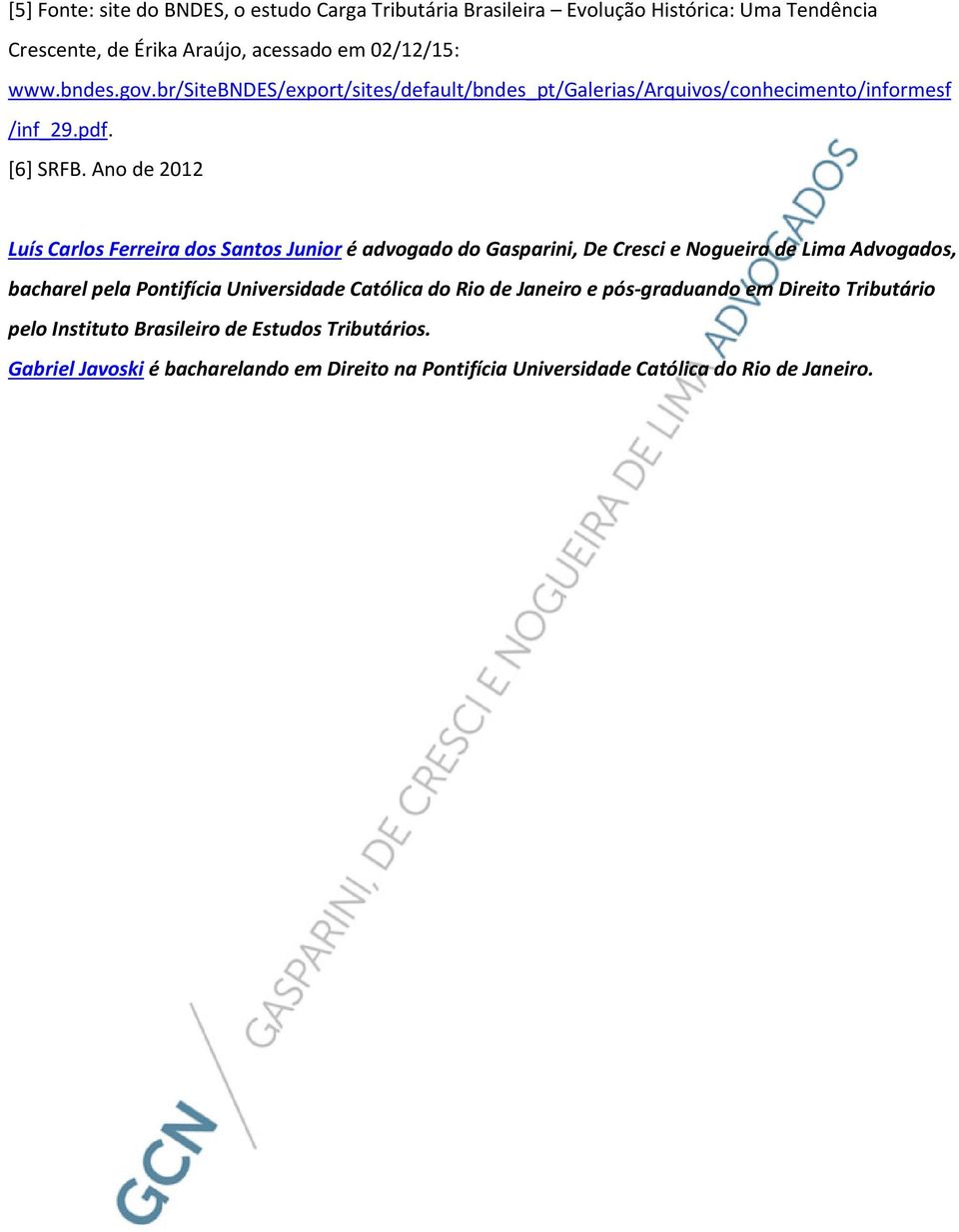 Ano de 2012 Luís Carlos Ferreira dos Santos Junior é advogado do Gasparini, De Cresci e Nogueira de Lima Advogados, bacharel pela Pontifícia Universidade