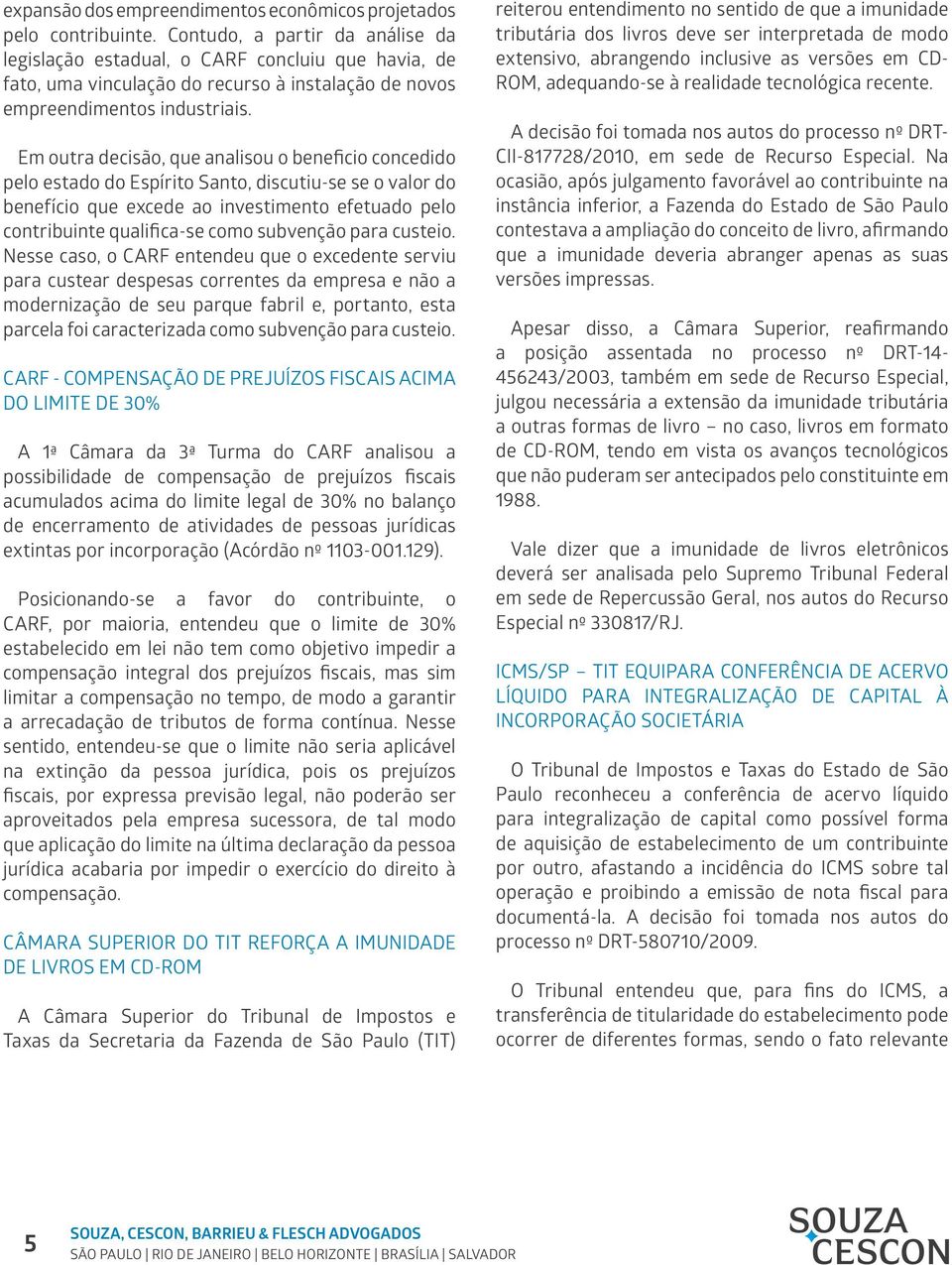 Em outra decisão, que analisou o beneficio concedido pelo estado do Espírito Santo, discutiu-se se o valor do benefício que excede ao investimento efetuado pelo contribuinte qualifica-se como