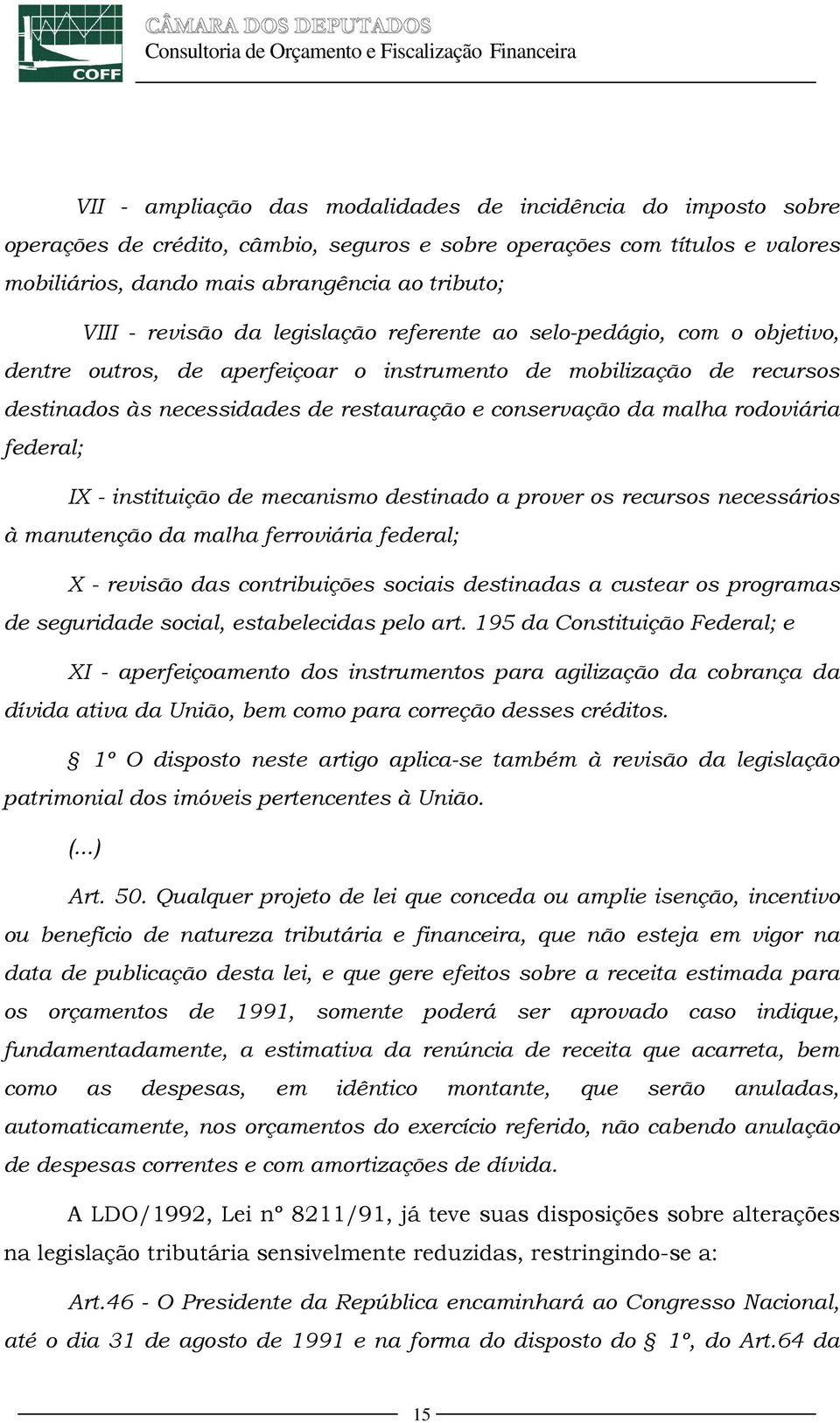 malha rodoviária federal; IX - instituição de mecanismo destinado a prover os recursos necessários à manutenção da malha ferroviária federal; X - revisão das contribuições sociais destinadas a