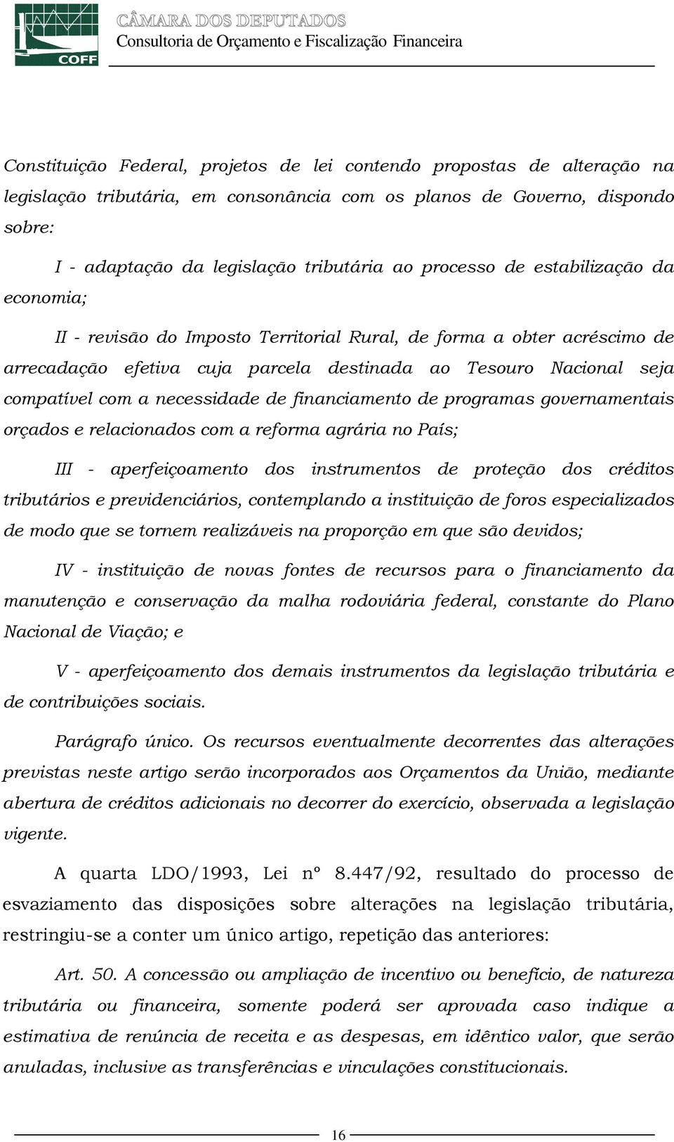 necessidade de financiamento de programas governamentais orçados e relacionados com a reforma agrária no País; III - aperfeiçoamento dos instrumentos de proteção dos créditos tributários e