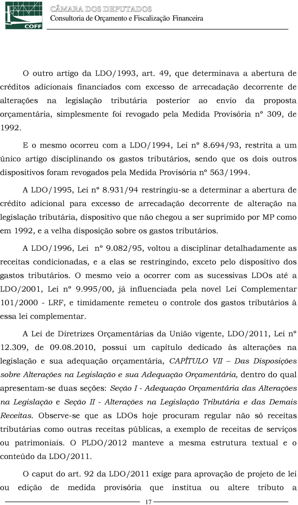 simplesmente foi revogado pela Medida Provisória nº 309, de 1992. E o mesmo ocorreu com a LDO/1994, Lei nº 8.