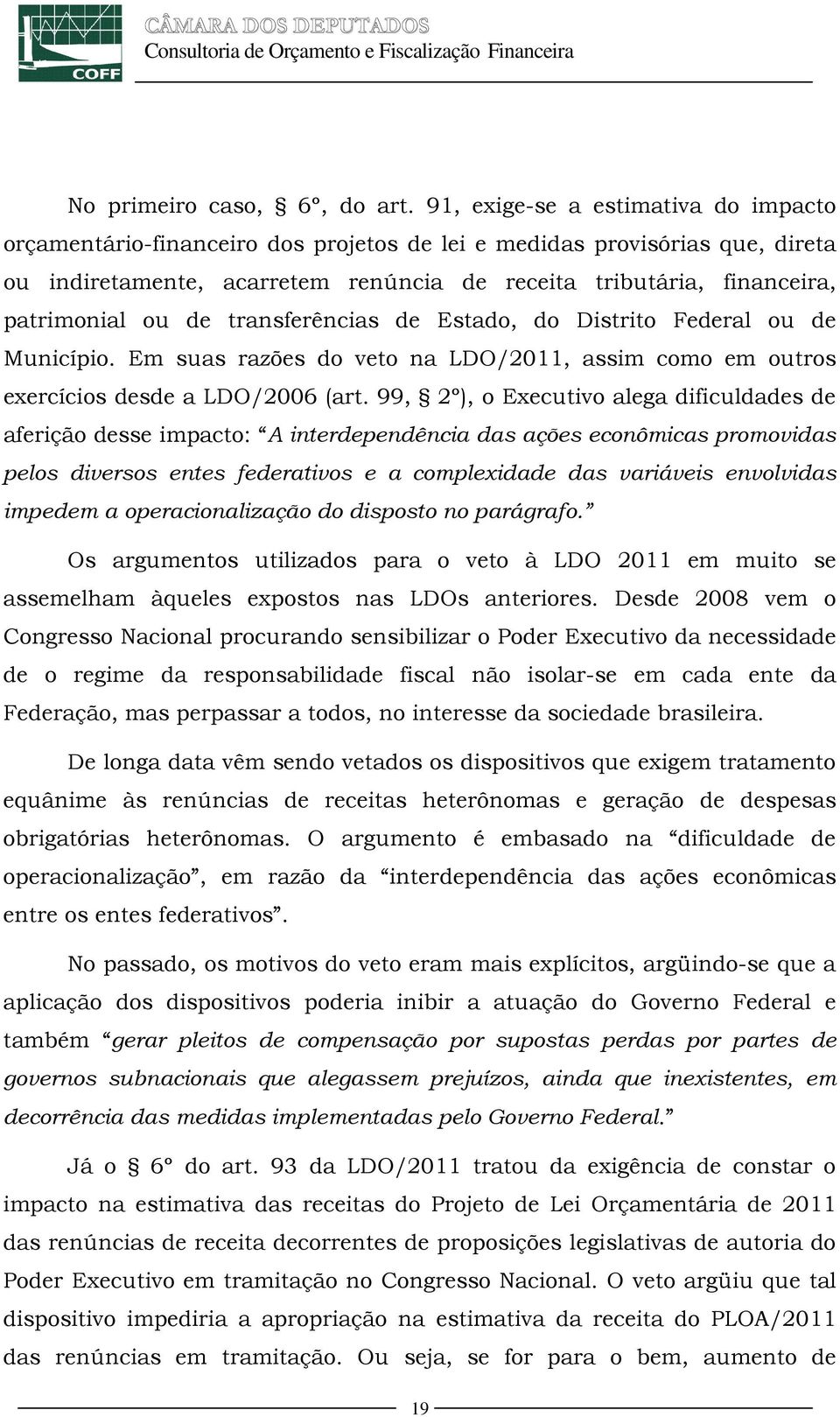 ou de transferências de Estado, do Distrito Federal ou de Município. Em suas razões do veto na LDO/2011, assim como em outros exercícios desde a LDO/2006 (art.