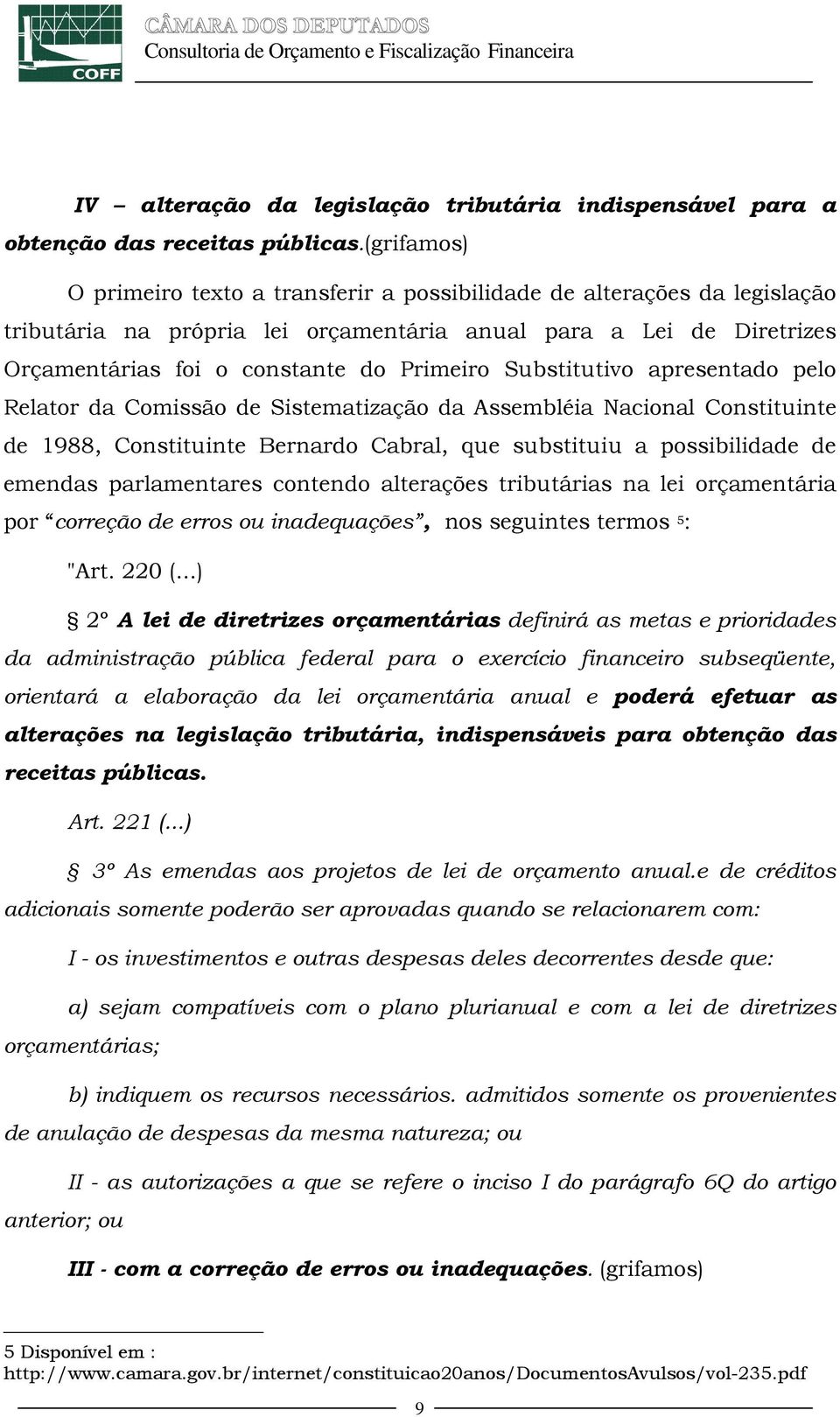 Substitutivo apresentado pelo Relator da Comissão de Sistematização da Assembléia Nacional Constituinte de 1988, Constituinte Bernardo Cabral, que substituiu a possibilidade de emendas parlamentares