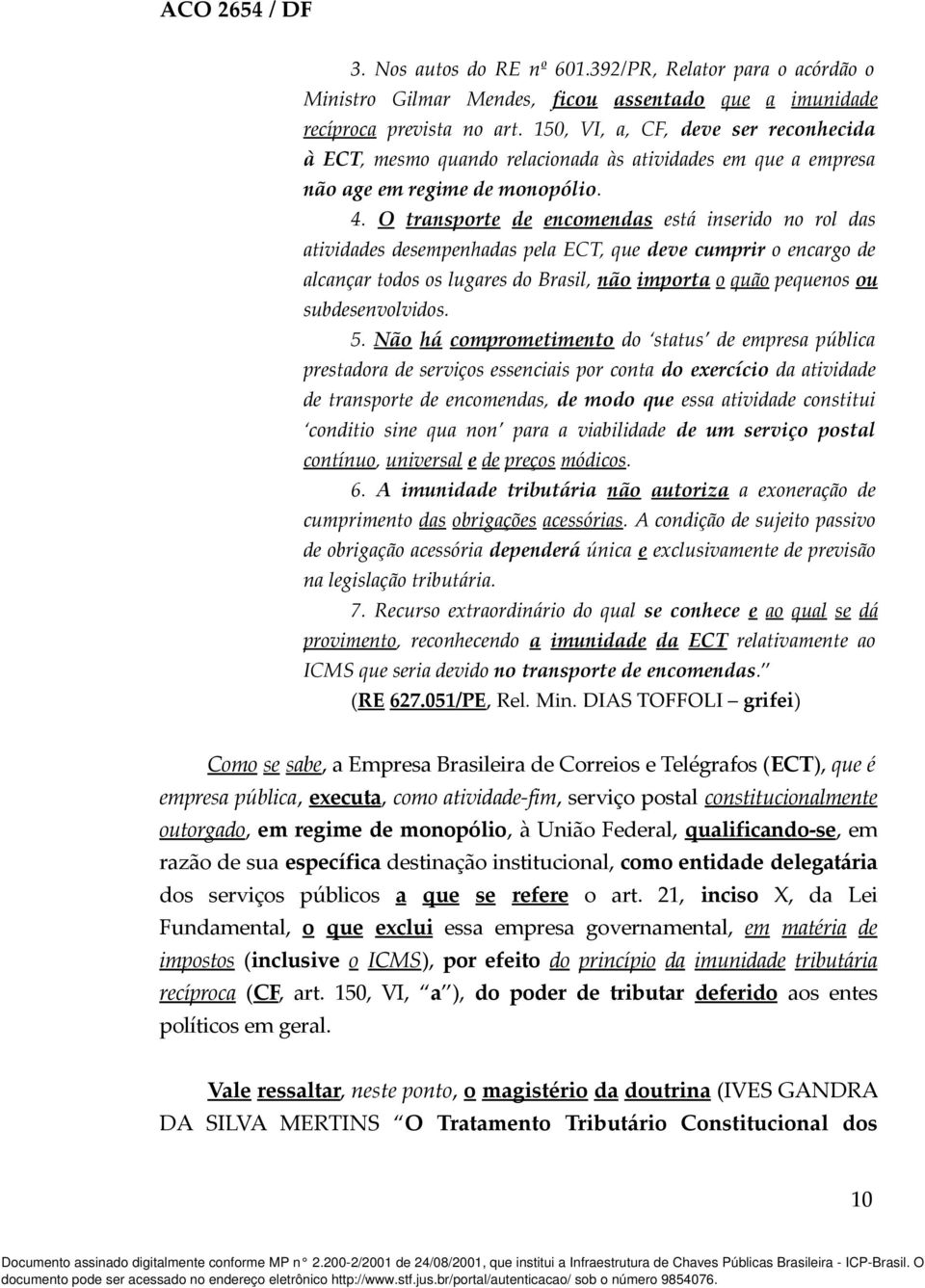 O transporte de encomendas está inserido no rol das atividades desempenhadas pela ECT, que deve cumprir o encargo de alcançar todos os lugares do Brasil, não importa o quão pequenos ou