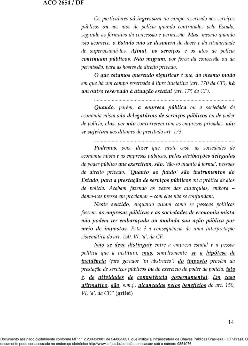 Não migram, por forca da concessão ou da permissão, para as hostes do direito privado. O que estamos querendo significar é que, do mesmo modo em que há um campo reservado à livre iniciativa (art.