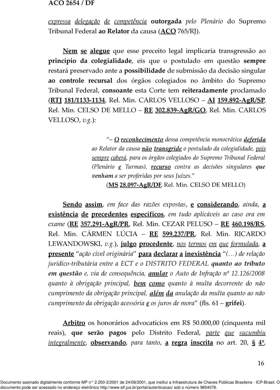 singular ao controle recursal dos órgãos colegiados no âmbito do Supremo Tribunal Federal, consoante esta Corte tem reiteradamente proclamado (RTJ 181/1133-1134, Rel. Min. CARLOS VELLOSO AI 159.