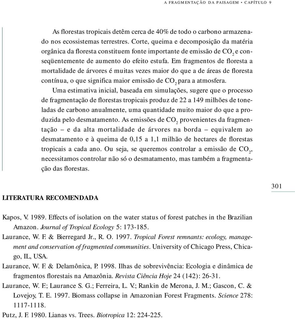 Em fragmentos de floresta a mortalidade de árvores é muitas vezes maior do que a de áreas de floresta contínua, o que significa maior emissão de CO 2 para a atmosfera.