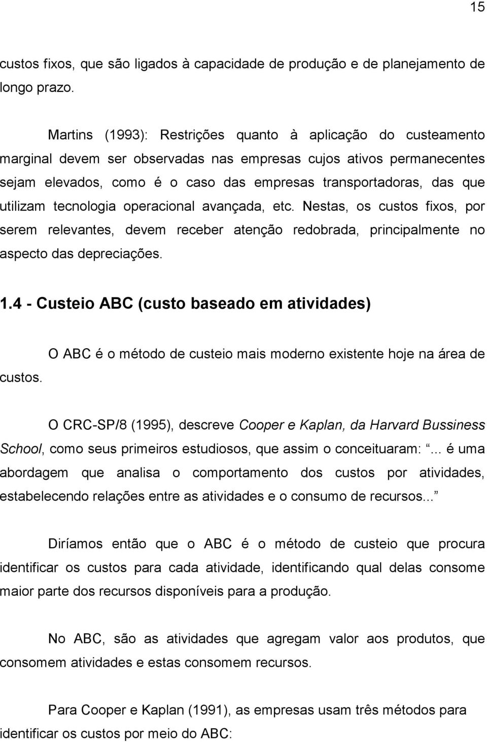 utilizam tecnologia operacional avançada, etc. Nestas, os custos fixos, por serem relevantes, devem receber atenção redobrada, principalmente no aspecto das depreciações. 1.