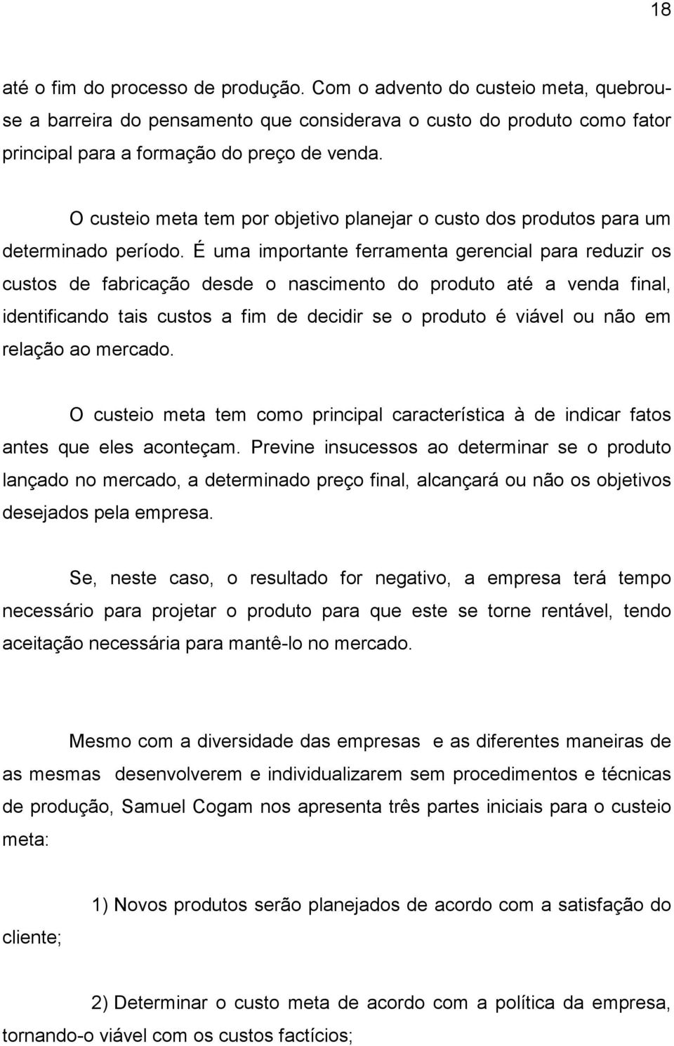 É uma importante ferramenta gerencial para reduzir os custos de fabricação desde o nascimento do produto até a venda final, identificando tais custos a fim de decidir se o produto é viável ou não em