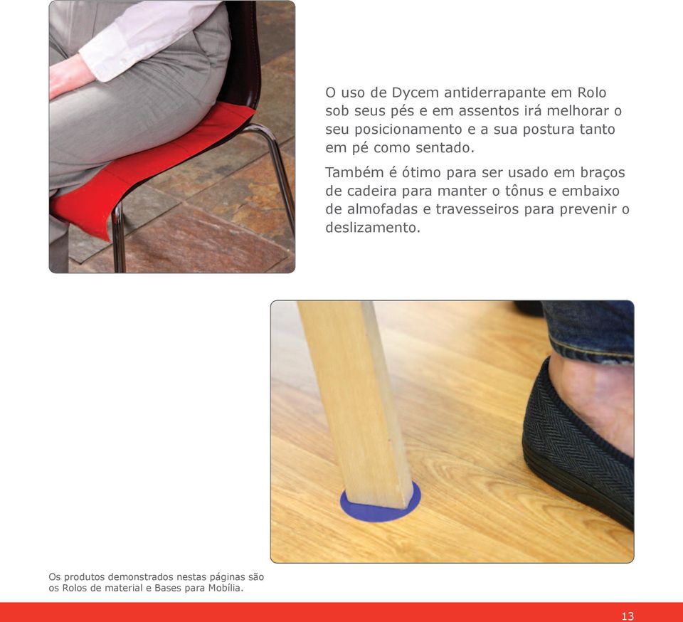 Também é ótimo para ser usado em braços de cadeira para manter o tônus e embaixo de