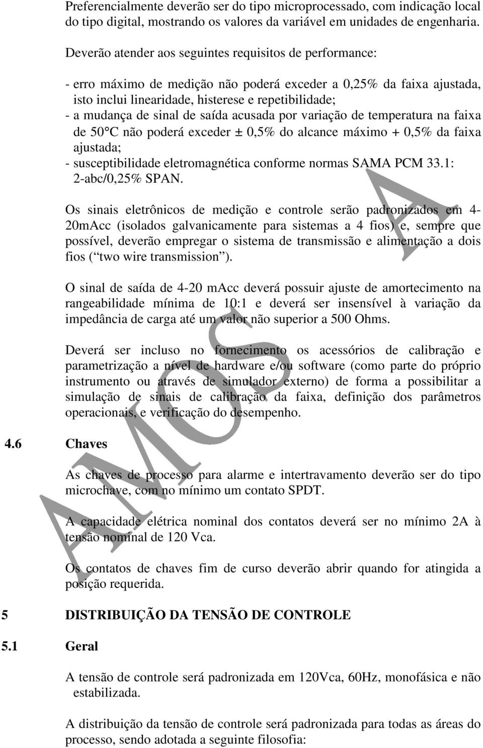 sinal de saída acusada por variação de temperatura na faixa de 50 C não poderá exceder ± 0,5% do alcance máximo + 0,5% da faixa ajustada; - susceptibilidade eletromagnética conforme normas SAMA PCM