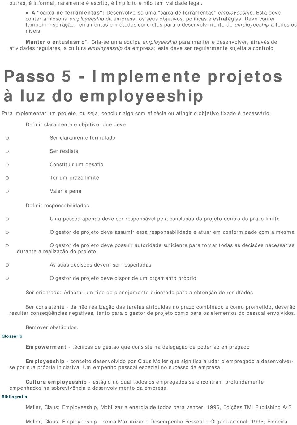 Manter entusiasm": Cria-se uma equipa emplyeeship para manter e desenvlver, através de atividades regulares, a cultura emplyeeship da empresa; esta deve ser regularmente sujeita a cntrl.