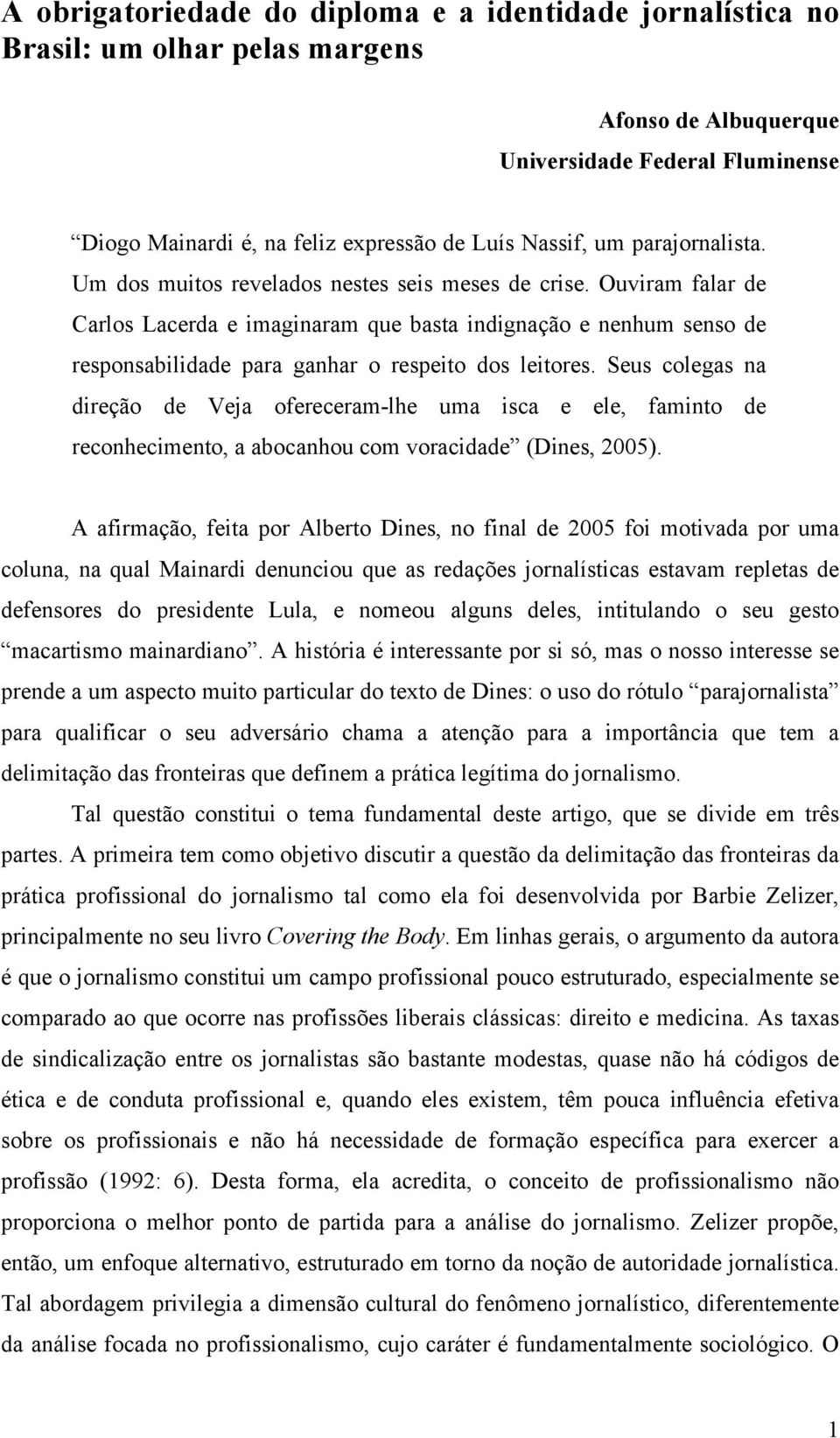 Ouviram falar de Carlos Lacerda e imaginaram que basta indignação e nenhum senso de responsabilidade para ganhar o respeito dos leitores.