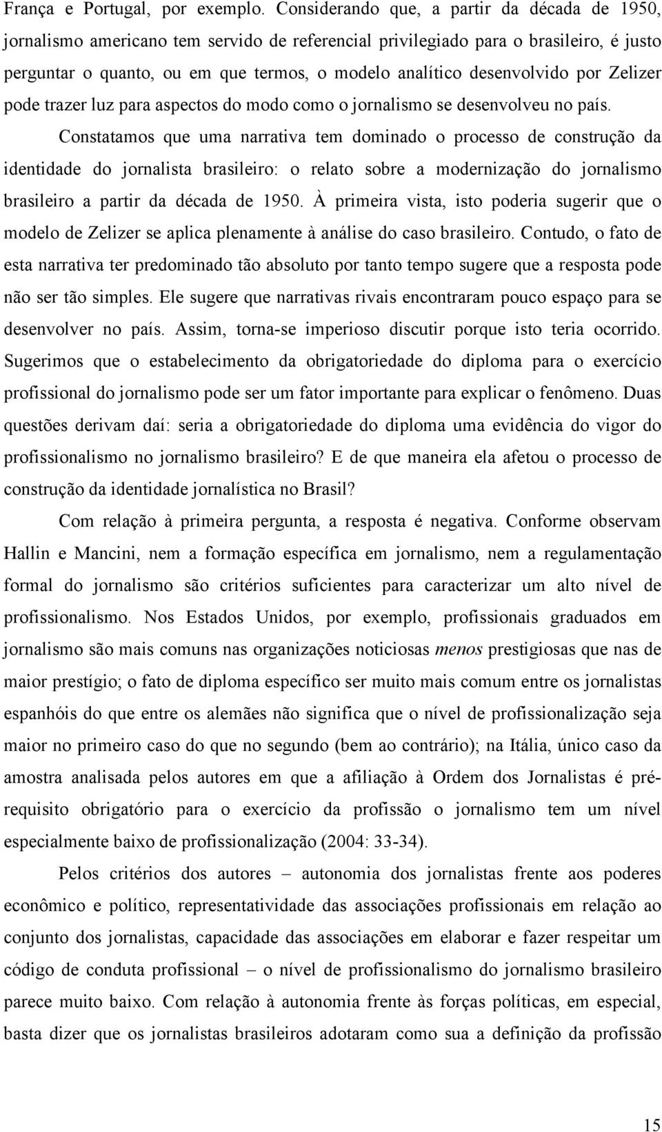 desenvolvido por Zelizer pode trazer luz para aspectos do modo como o jornalismo se desenvolveu no país.