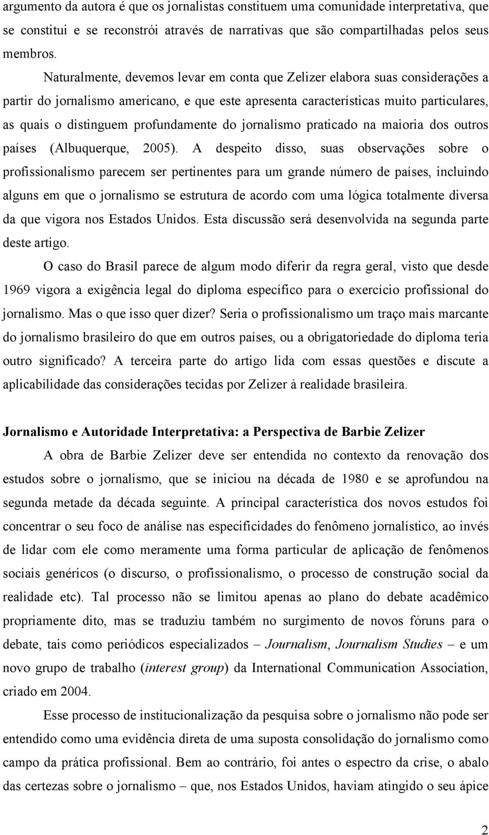 profundamente do jornalismo praticado na maioria dos outros países (Albuquerque, 2005).