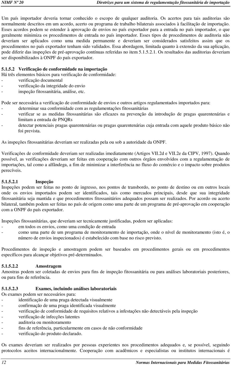 Esses acordos podem se estender à aprovação de envios no país exportador para a entrada no país importador, o que geralmente minimiza os procedimentos de entrada no país importador.