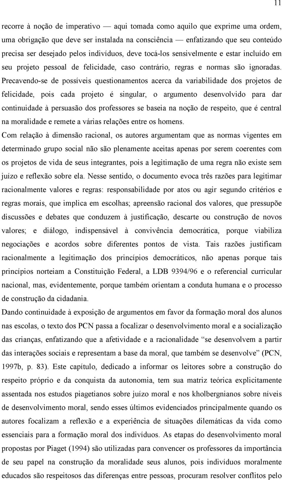 Precavendo-se de possíveis questionamentos acerca da variabilidade dos projetos de felicidade, pois cada projeto é singular, o argumento desenvolvido para dar continuidade à persuasão dos professores