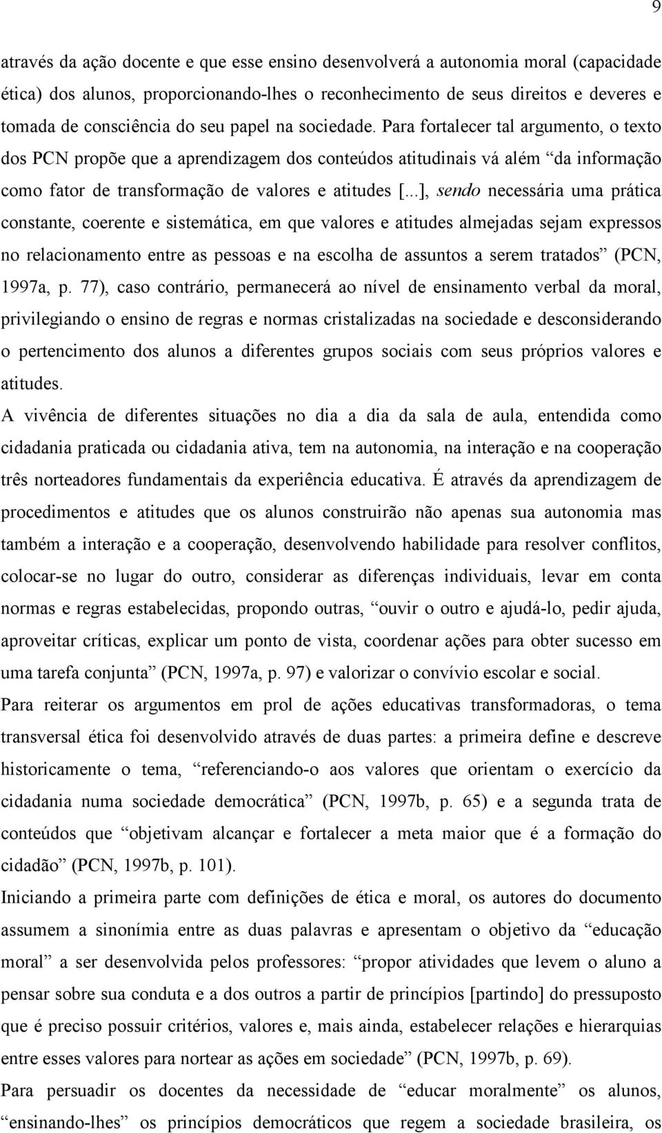 ..], sendo necessária uma prática constante, coerente e sistemática, em que valores e atitudes almejadas sejam expressos no relacionamento entre as pessoas e na escolha de assuntos a serem tratados