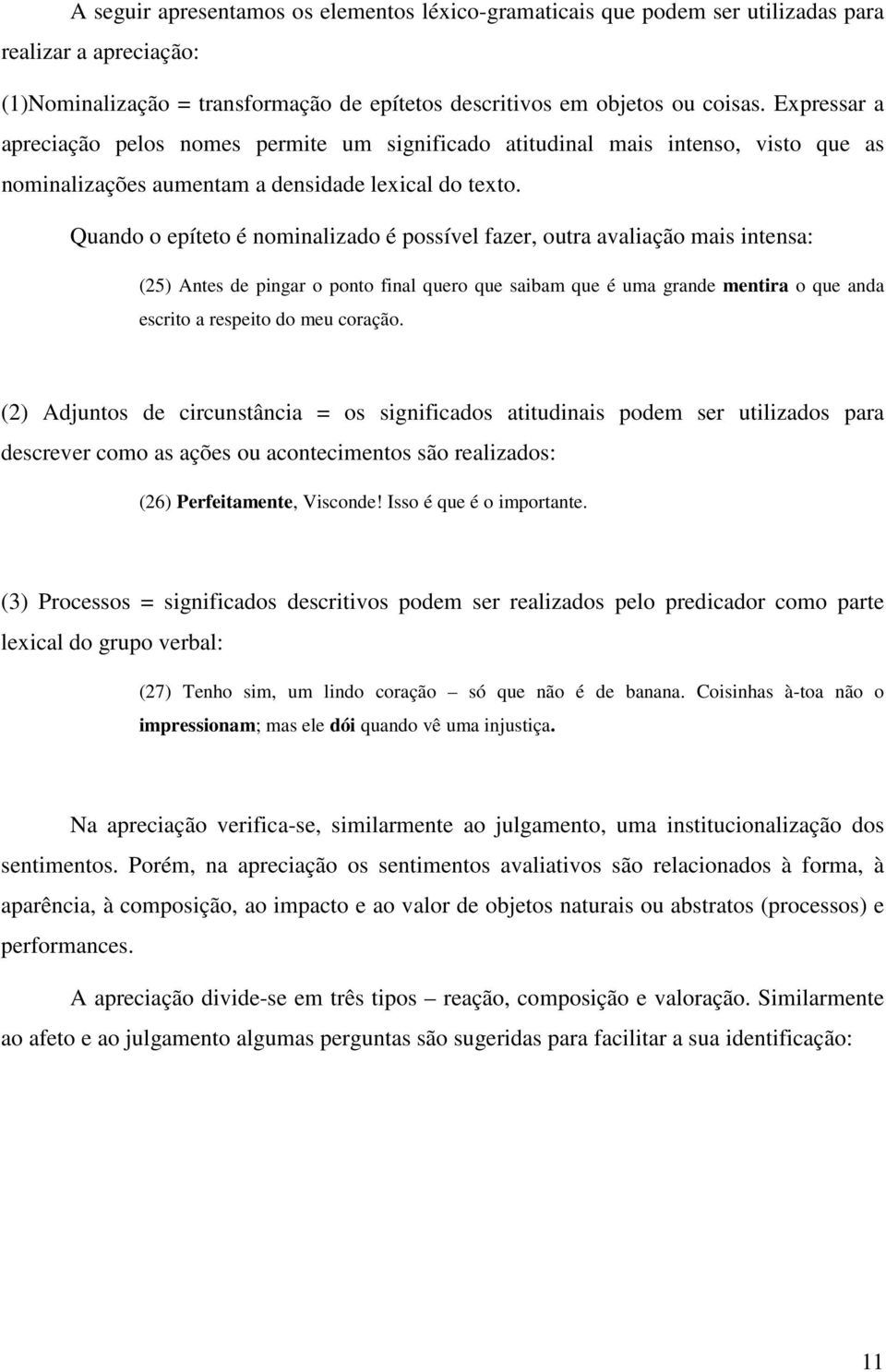 Quando o epíteto é nominalizado é possível fazer, outra avaliação mais intensa: (25) Antes de pingar o ponto final quero que saibam que é uma grande mentira o que anda escrito a respeito do meu