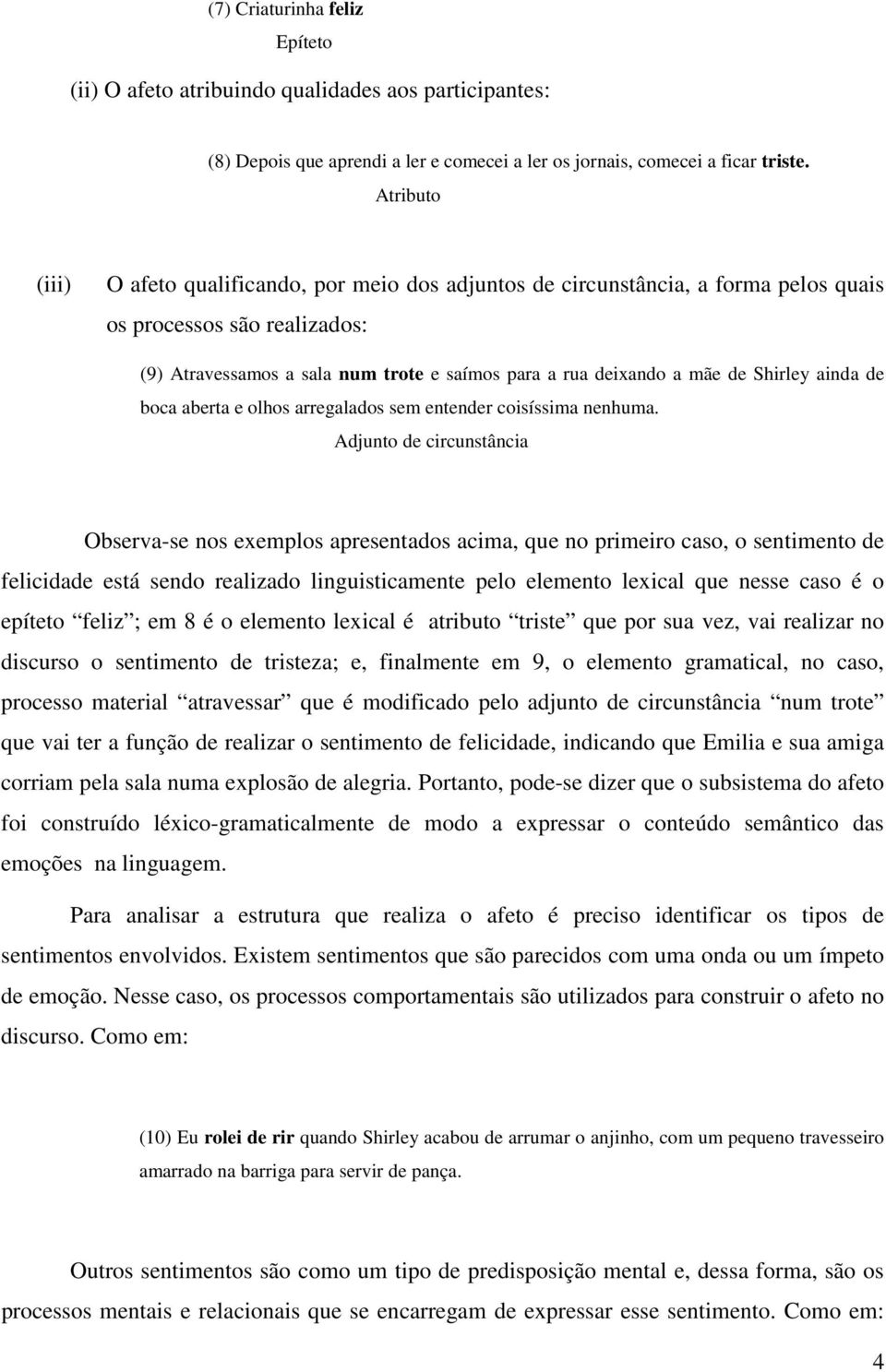 Shirley ainda de boca aberta e olhos arregalados sem entender coisíssima nenhuma.