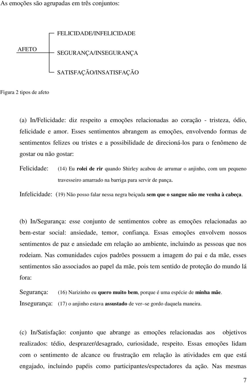 Esses sentimentos abrangem as emoções, envolvendo formas de sentimentos felizes ou tristes e a possibilidade de direcioná-los para o fenômeno de gostar ou não gostar: Felicidade: (14) Eu rolei de rir