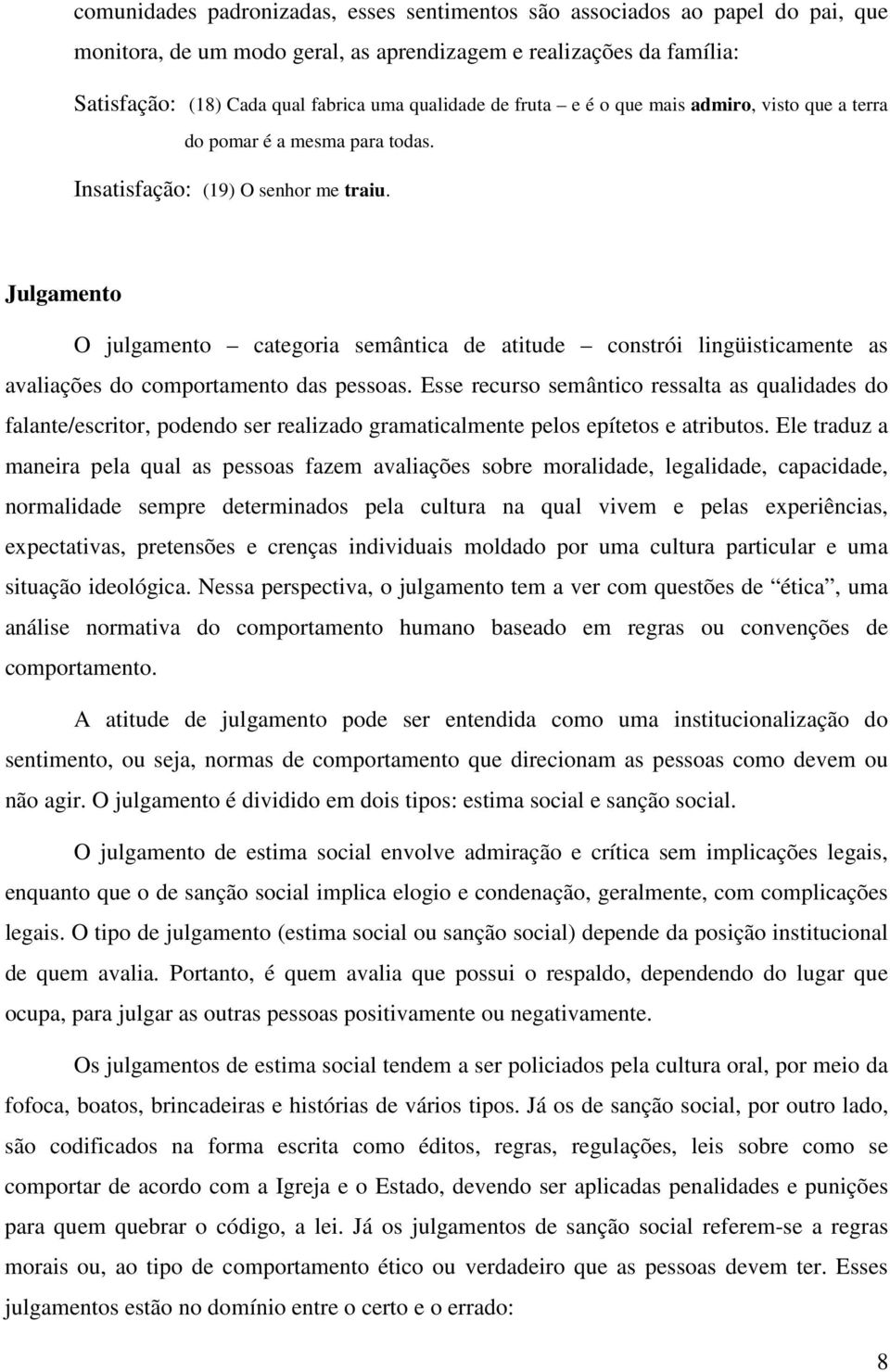 Julgamento O julgamento categoria semântica de atitude constrói lingüisticamente as avaliações do comportamento das pessoas.