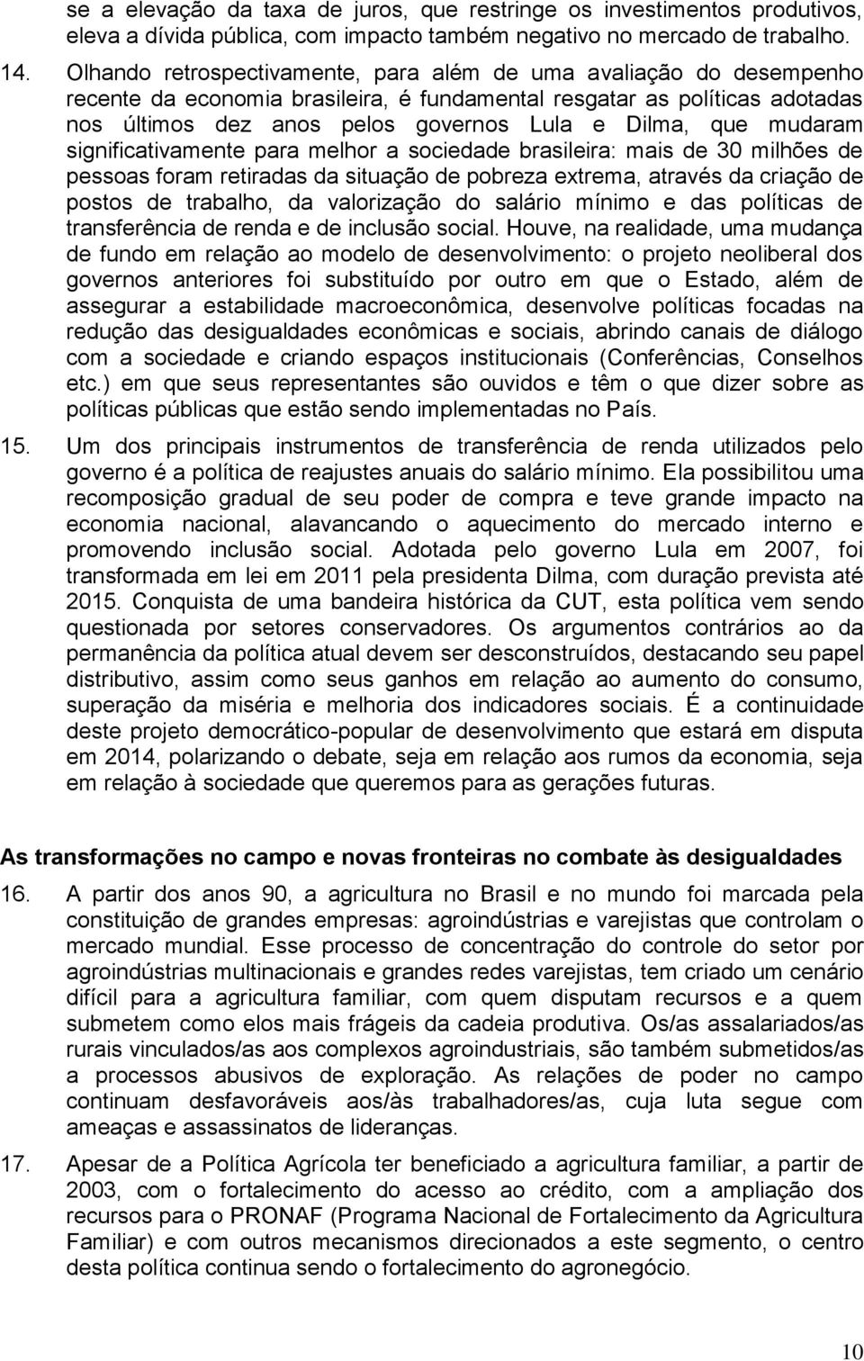 mudaram significativamente para melhor a sociedade brasileira: mais de 30 milhões de pessoas foram retiradas da situação de pobreza extrema, através da criação de postos de trabalho, da valorização