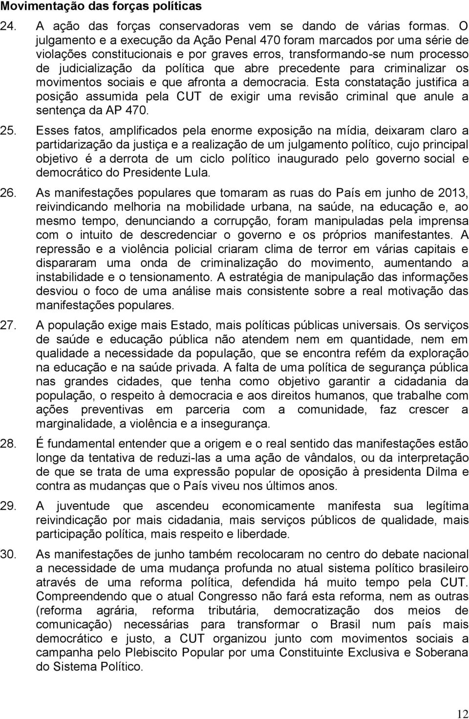 precedente para criminalizar os movimentos sociais e que afronta a democracia. Esta constatação justifica a posição assumida pela CUT de exigir uma revisão criminal que anule a sentença da AP 470. 25.